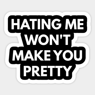 Hating Me Won't Make You Pretty Sticker